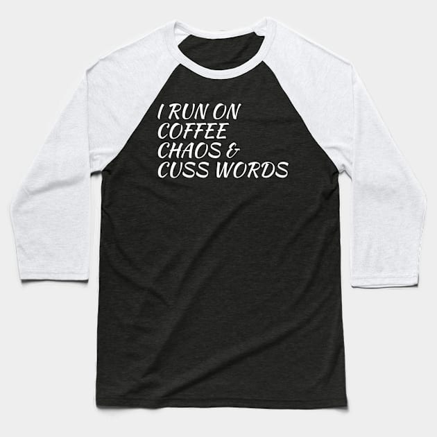 I Run On Coffee, Chaos And Cuss Words Baseball T-Shirt by evokearo